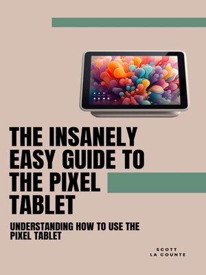 cover image of The Insanely Easy Guide to the Pixel Tablet